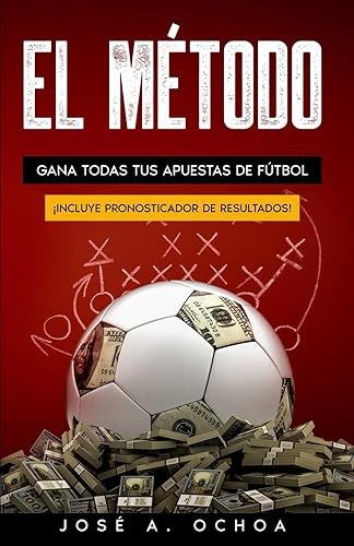 El Método: Gana todas tus apuestas de fútbol (Spanish Edition)
