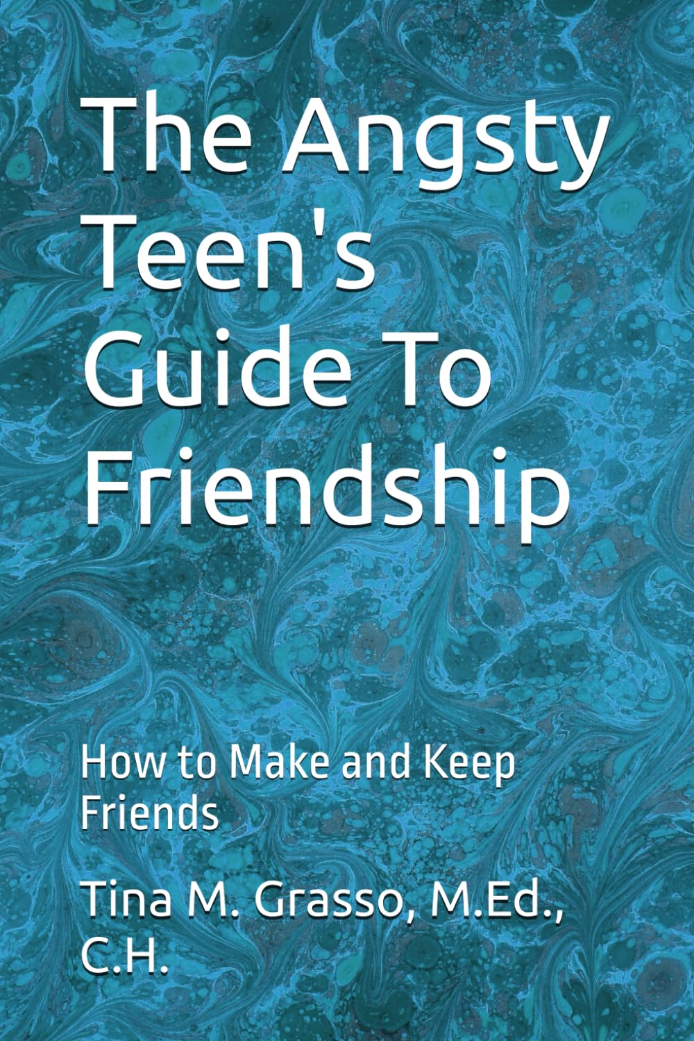 The Angsty Teen's Guide To Friendship: How to Make and Keep Friends