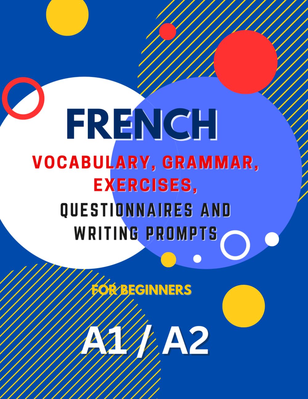 French Learning Book for Beginners A1 A2: Vocabulary, Grammar, Exercises, Questionnaires and Writing Prompts. Boost Your French Proficiency and Confidence with Comprehensive Lessons and Fun Activities