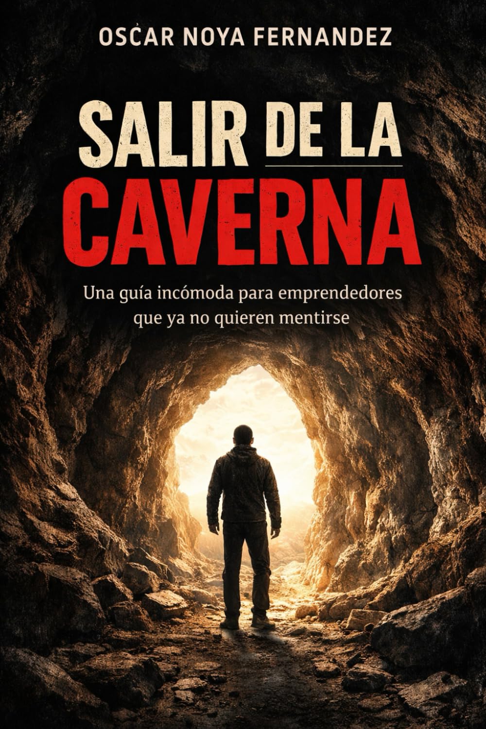 SALIR DE LA CAVERNA: UNA GUÍA INCÓMODA PARA EMPRENDEDORES QUE YA NO QUIEREN MENTIRSE