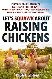 Let's Squawk About Raising Chickens: Everything You Need to Know to Raise Happy, Healthy Hens, Optimize Egg Production, Begin a Rewarding Family Activity, and Outfox the Fox