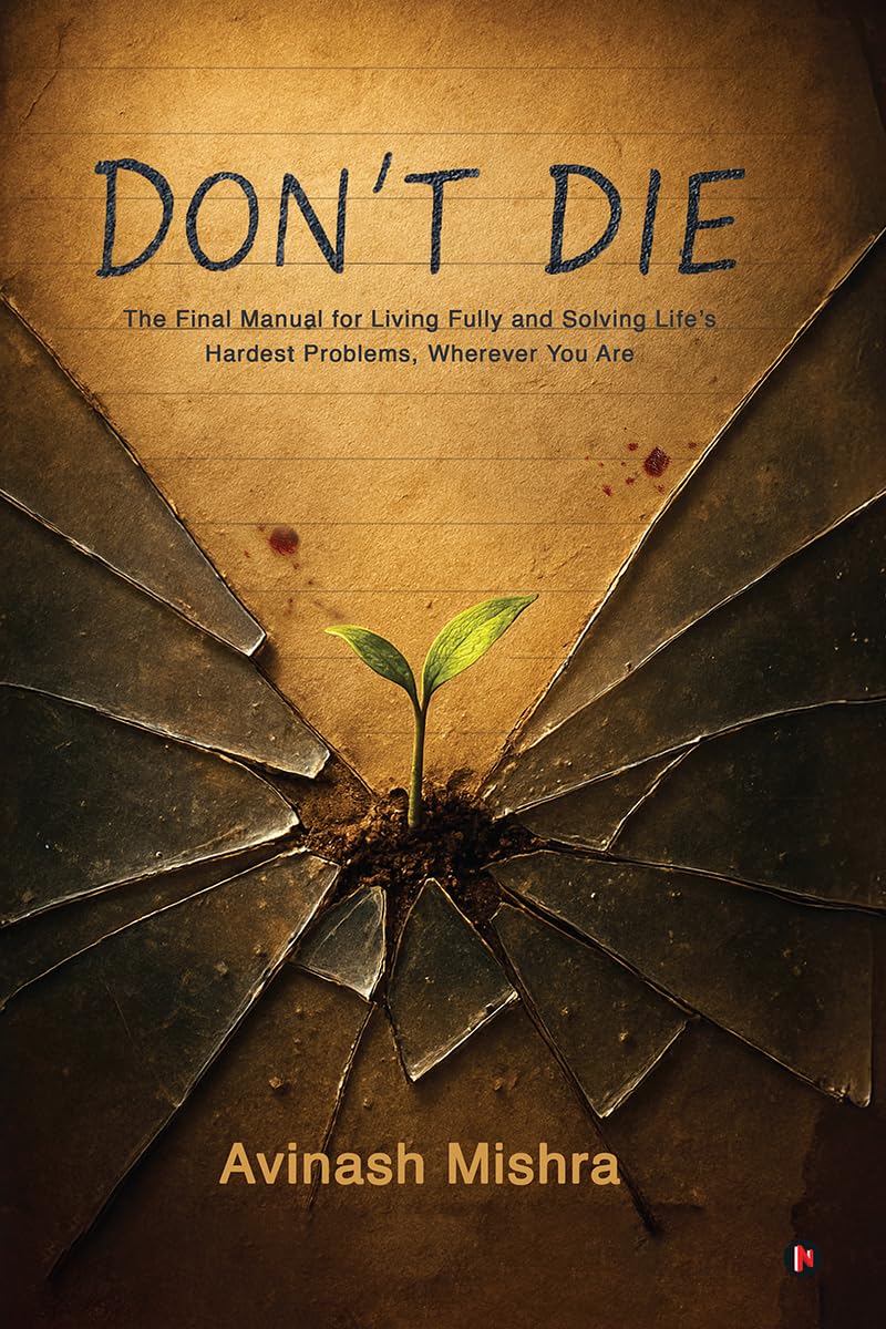 Don't Die: The Final Manual for Living Fully and Solving Life's Hardest Problems, Wherever You Are