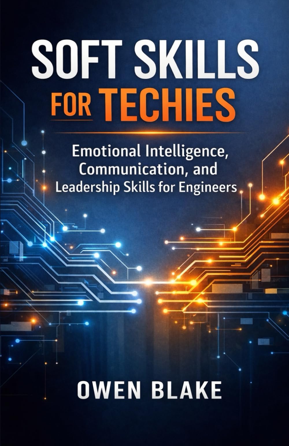 Soft Skills for Techies: Emotional Intelligence, Communication, and Leadership Skills for Engineers (The Calm Influence Series)