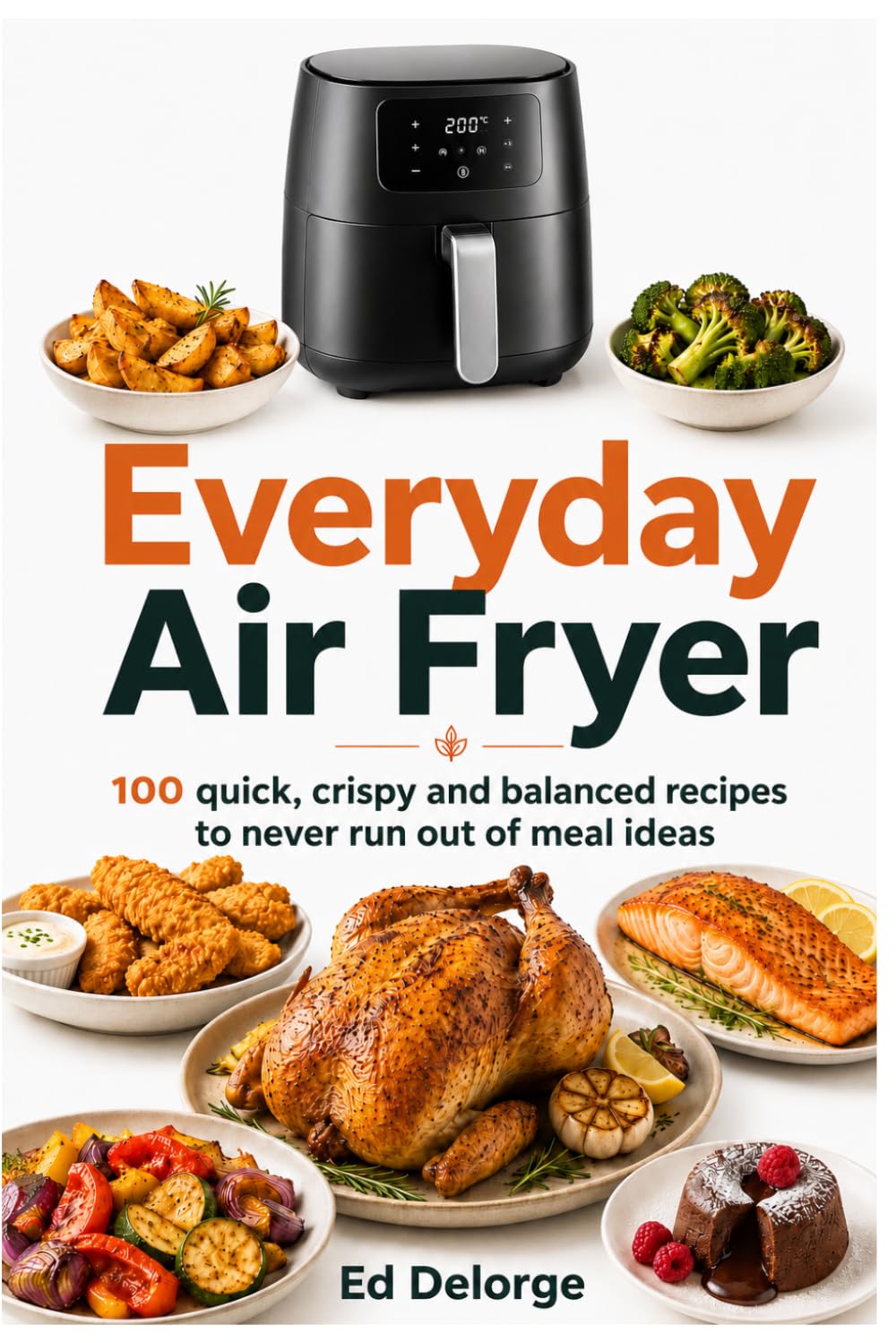 Everyday Air Fryer - COOKBOOK: 100 Quick, Crispy & Healthy Recipes for Easy Family Meals, Weeknight Dinners, Beginners and Oil-Free Cooking