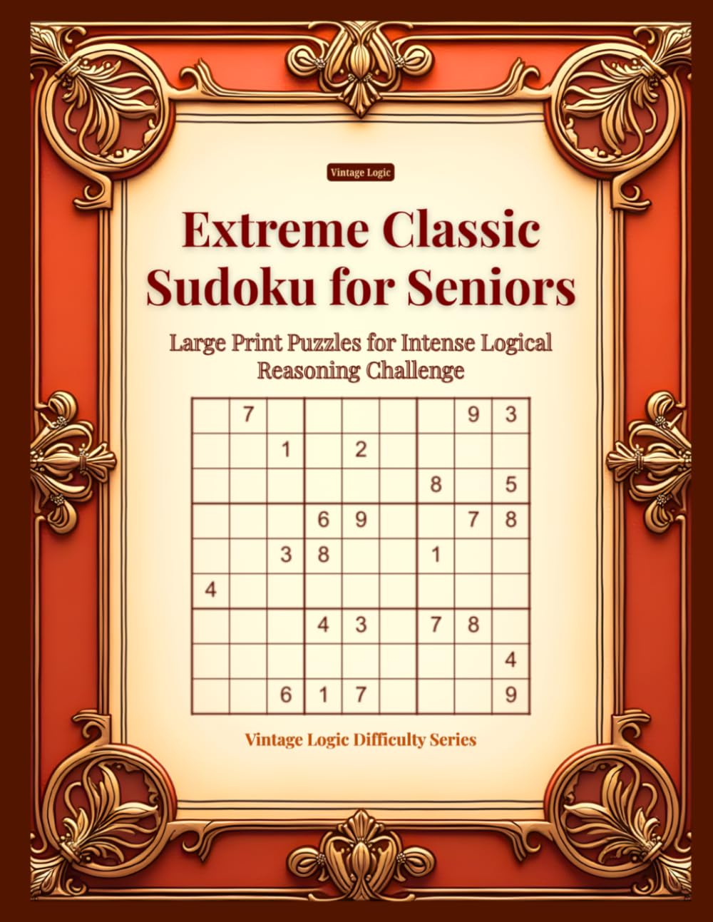 Vintage Logic: Extreme Classic Sudoku for Seniors: Large Print Puzzles for Intense Logical Reasoning Challenge (Vintage Logic Difficulty Series)