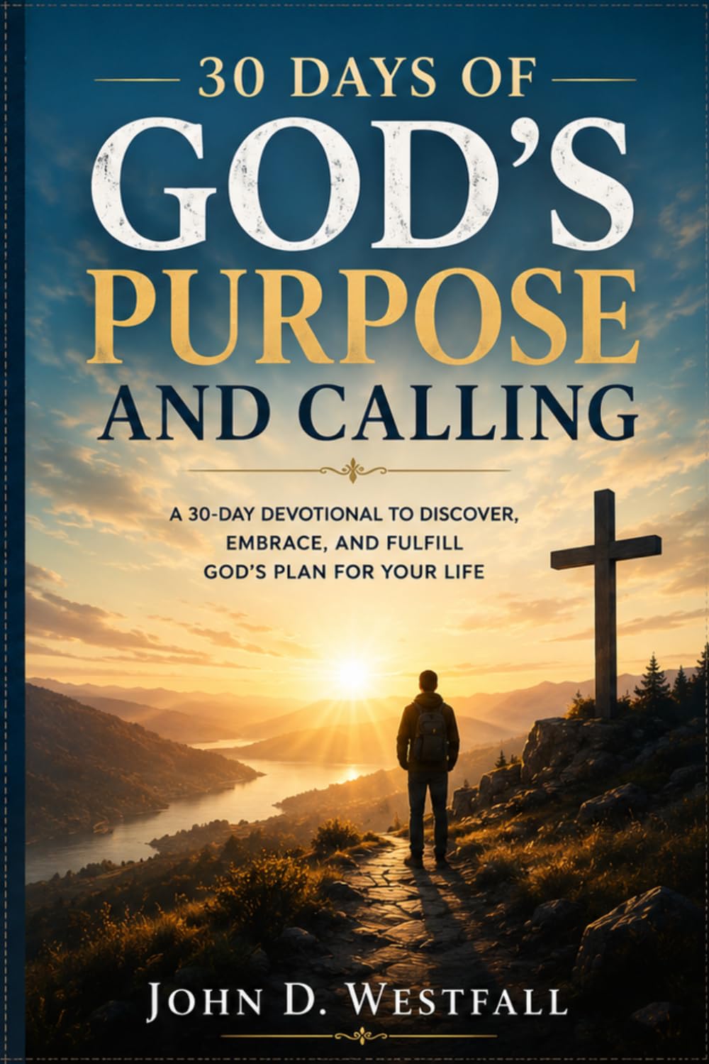 30 Days of God's Purpose and Calling: A 30-Day Devotional to Discover, Embrace, and Fulfill God's Plan for Your Life