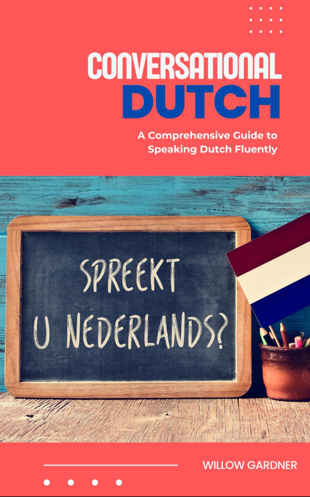 Conversational Dutch: A Comprehensive Guide to Speaking Dutch Fluently (World Languages)