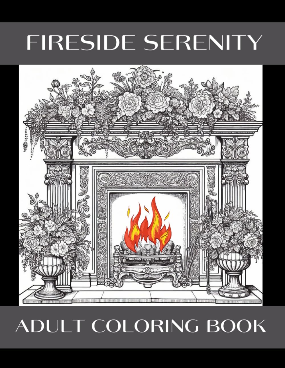 Adult Coloring Book: Fireside Serenity 50 Relaxing Fireplace Coloring Pages Therapeutic Coloring With Fireplace Scenes: Fireplace Coloring Book For Grown Ups