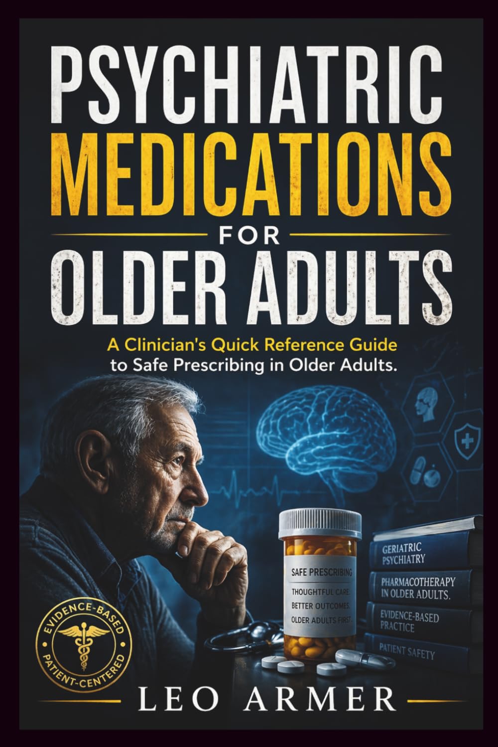 PSYCHIATRIC MEDICATIONS FOR OLDER ADULTS: A Clinician's Quick Reference Guide to Safe Prescribing in Older Adults