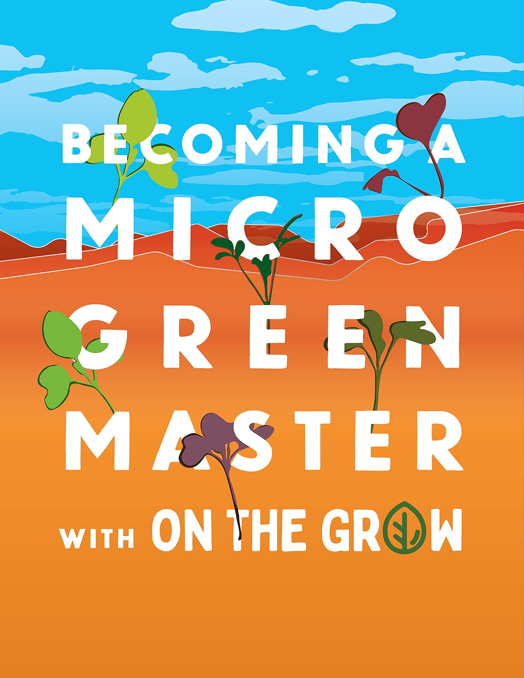 Microgreen Grow Book - Becoming a Microgreen Master - Indoor Gardening for Profit or Health: with On The Grow