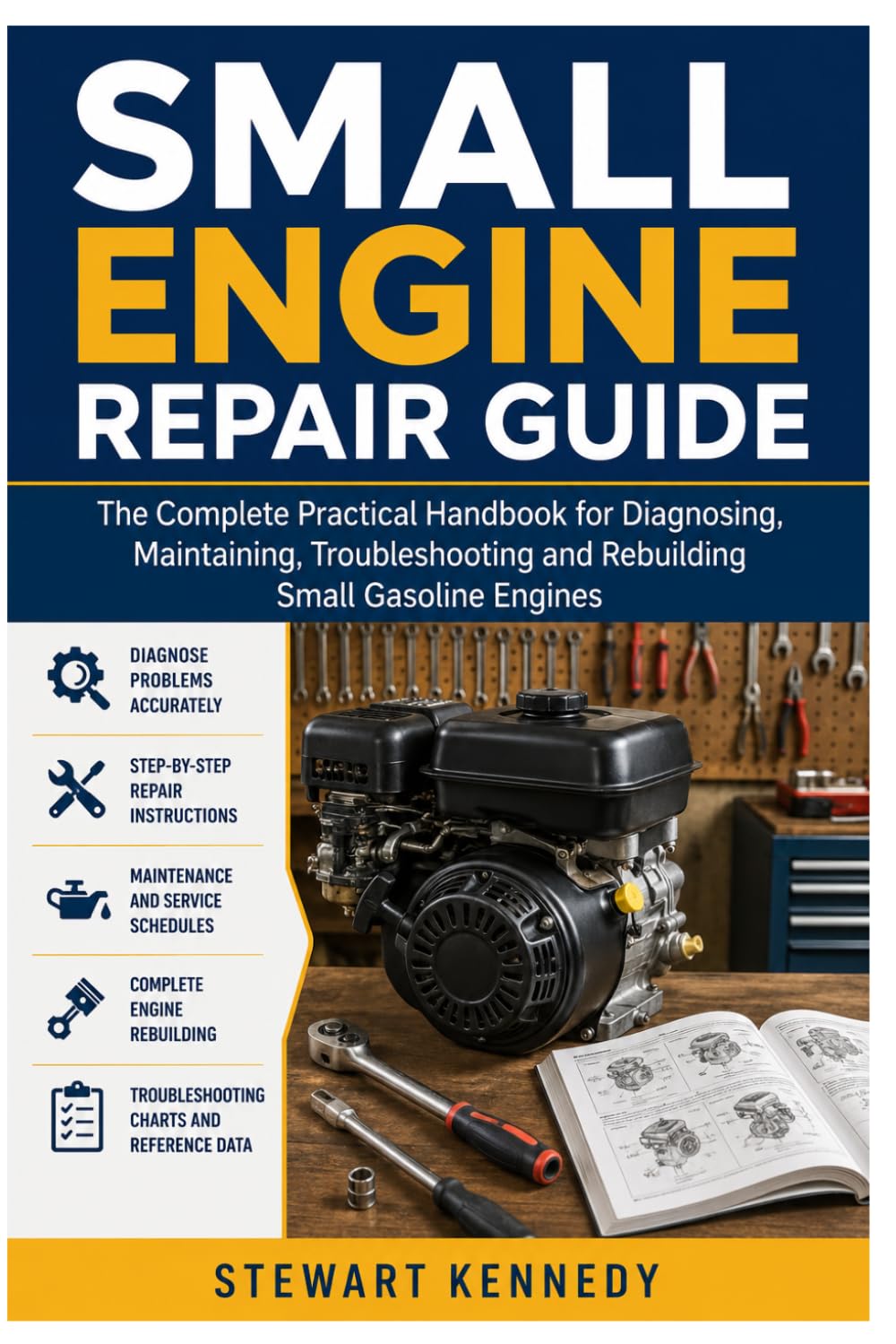 Small Engine Repair Guide: The Complete Practical Handbook for Diagnosing, Maintaining, Troubleshooting and Rebuilding Small Gasoline Engines ... and Essential Skills for Everyday Makers)