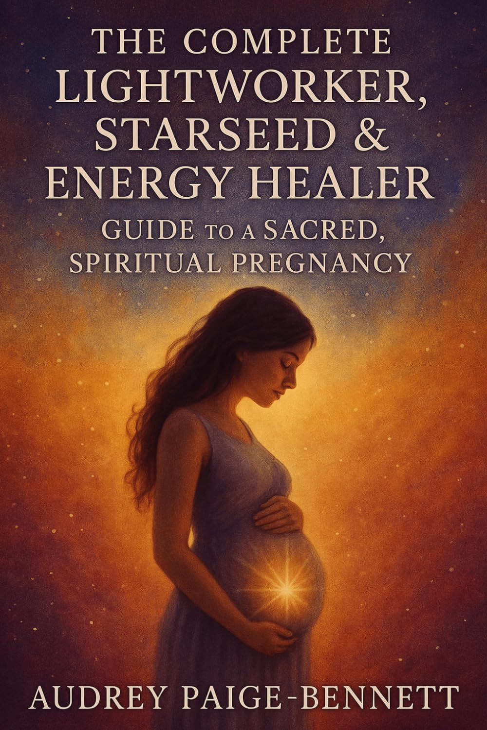 The Complete Lightworker, Starseed & Energy Healer Guide to a Sacred, Spiritual Pregnancy