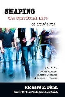 Shaping the Spiritual Life of Students: A Guide for Youth Workers, Pastors, Teachers Campus Ministers