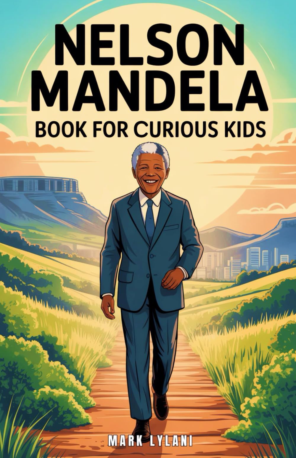 Nelson Mandela Book for Curious Kids: The Inspiring Story of a Leader Who Turned a Dream into a Nation (Great Minds for Curious Kids)