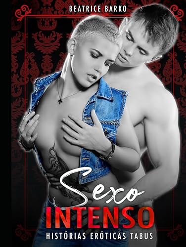 Sexo Intenso: Histórias Eróticas Tabus (Contos Eróticos Amadores de Sexo Explícito para Adultos. Casais Hot. Homens e Mulheres Sensuais. Paixão Proibida, Sedução Íntima) (Portuguese Edition)