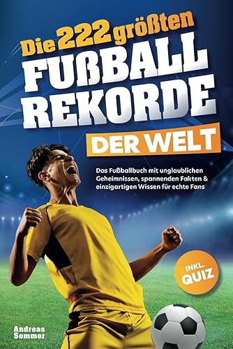 Die 222 größten Fußballrekorde der Welt – Das Fußballbuch mit unglaublichen Geheimnissen, spannenden Fakten &amp; einzigartigen Wissen für echte Fans inkl. Quiz | Perfektes Geschenk für Kinder &amp; Männer
