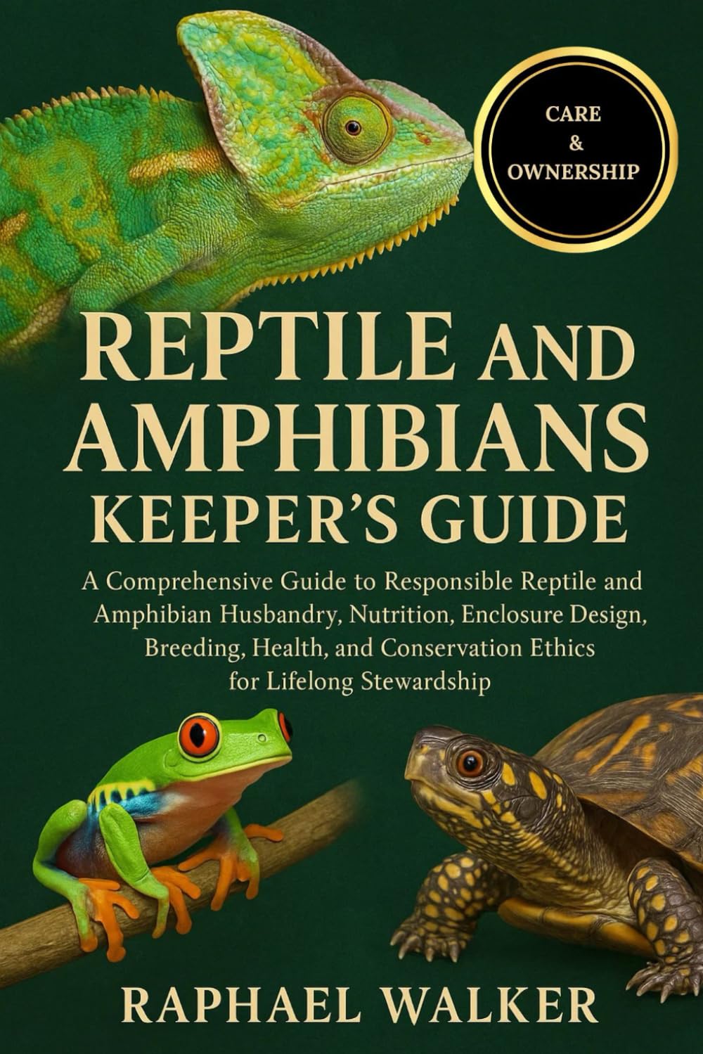 REPTILE AND AMPHIBIANS KEEPER'S GUIDE: A Comprehensive Guide to Responsible Reptile and Amphibian Husbandry, Nutrition, Enclosure Design, Breeding, ... Conservation Ethics for Lifelong Stewardship
