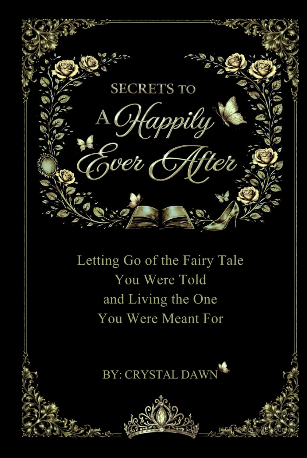 Secrets to a Happily Ever After: Letting Go of the Fairy Tale You Were Told and Living the One You Were Meant For