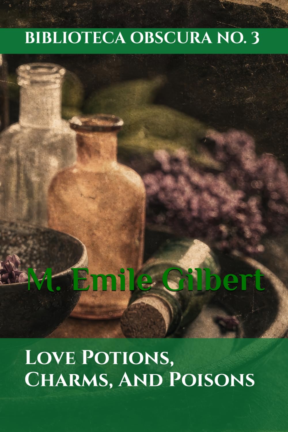 Love Potions, Charms, And Poisons: BIBLIOTECA OBSCURA No. 3