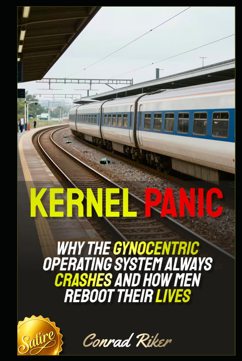 Kernel Panic: Why the Gynocentric Operating System Always Crashes and How Men Reboot Their Lives (Redpilled Technology (Satire))