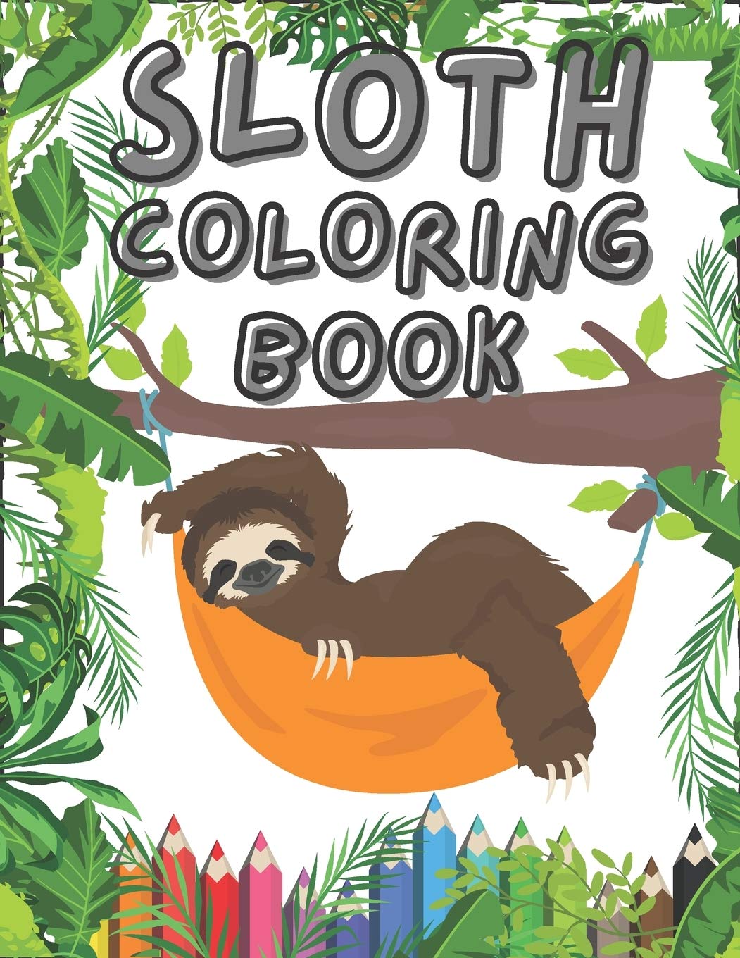 Sloth Coloring Book: Coloring Pages for Toddlers, Teens, Adults, Kids Ages 2-4 and 4-8 with Pictures of Slow, Lazy and Funny Sloths Life. Great Gift for Sloth Lovers & Adults Relaxation.