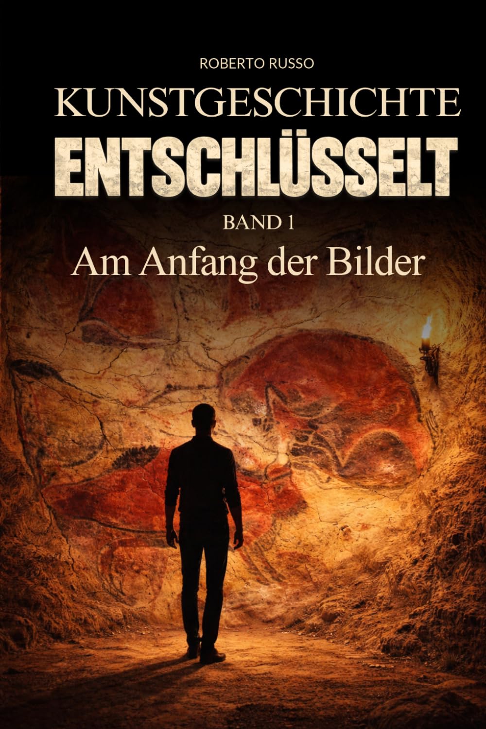 Kunstgeschichte Entschlüsselt. Am Anfang der Bilder: Große Kunst klar und verständlich erklärt – für Studierende und Kunstliebhaber, die berühmte ... und schätzen lernen möchten (Kunst Lesen)