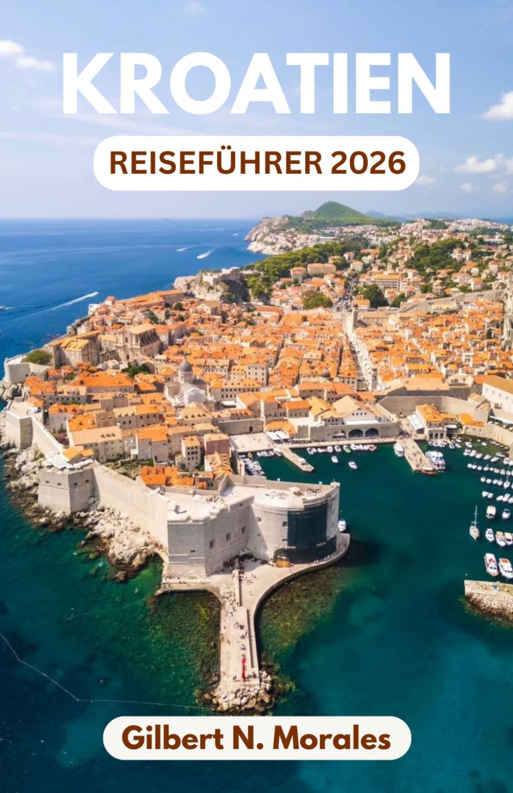 KROATIEN REISEFÜHRER 2026: Entdecken Sie mittelalterliche Städte, saphirblaue Gewässer und das lebendige Erbe der Adria