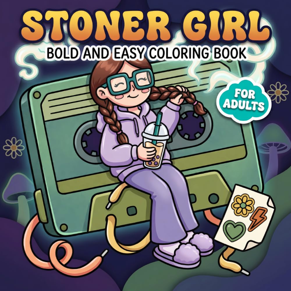 Stoner Girl Coloring Book: Thick Line Art Illustrations Full Of Cute Psychedelic Vibes For Women Who Love Relaxing And Unwinding Creatively