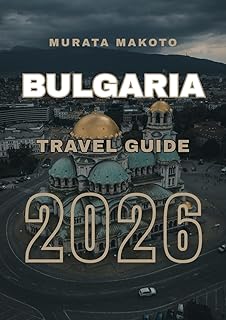 Bulgaria Travel Guide 2026: Culture, Coast & Mountains (Bulgaria Travel Guide 2026 Series)