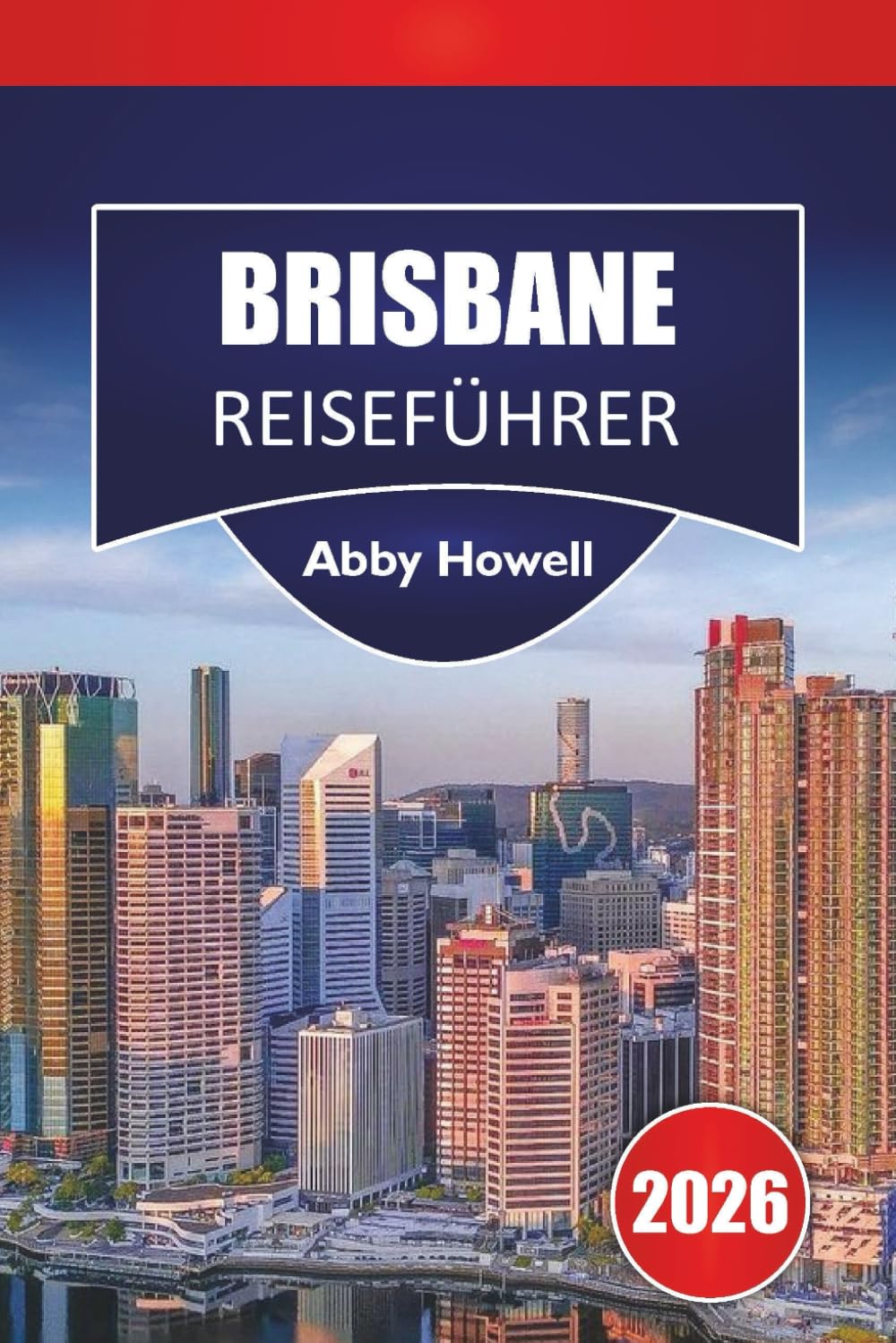 BRISBANE REISEFÜHRER 2026: Entdecken Sie Top-Attraktionen, historische Wahrzeichen, lokale Küche und unvergessliche Urlaubserlebnisse in der Hauptstadt von Queensland