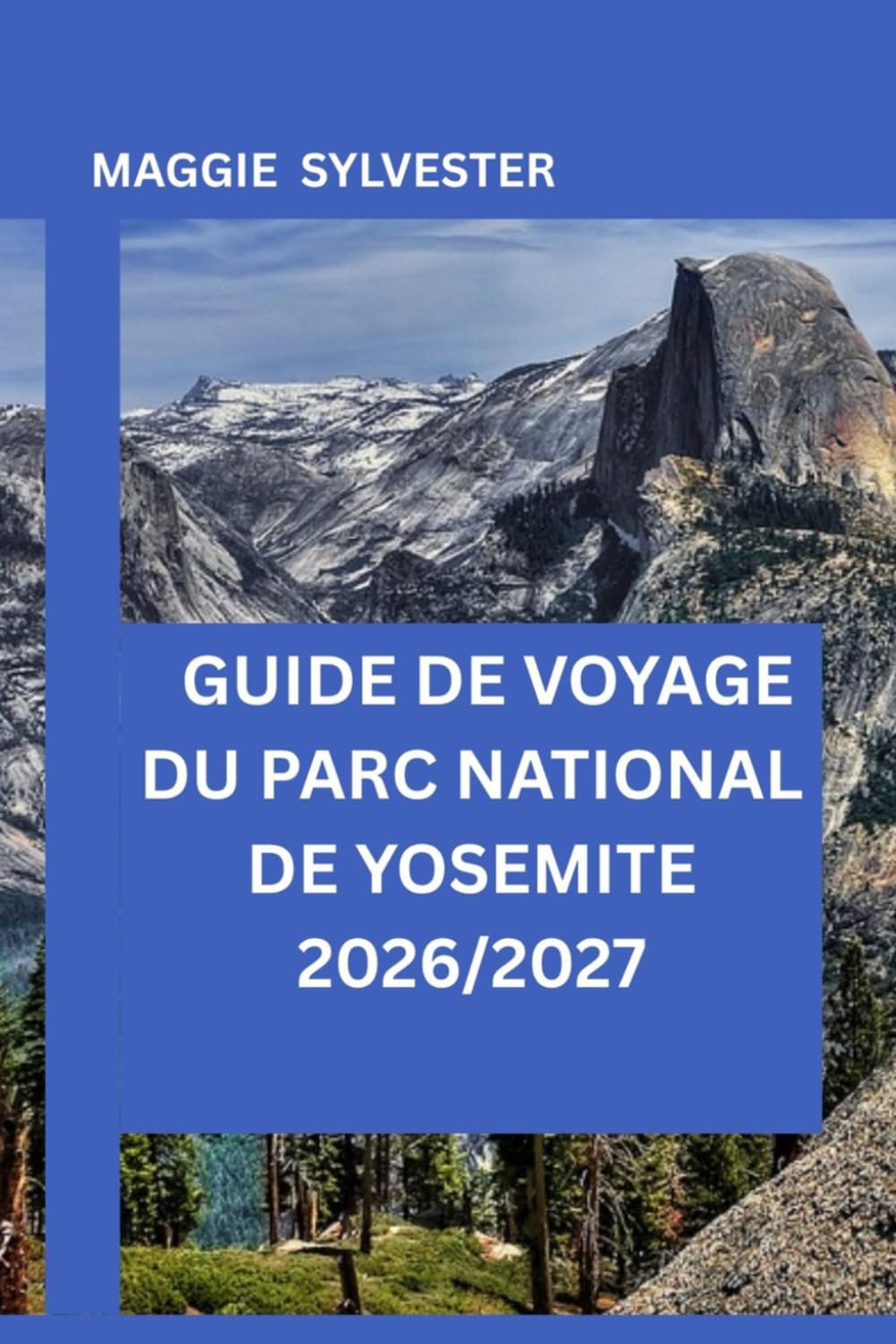 GUIDE DE VOYAGE DU PARC NATIONAL DE YOSEMITE 2026/2027: Découvrez des cascades spectaculaires, des routes panoramiques et des sentiers de randonnée avec des itinéraires détaillés.