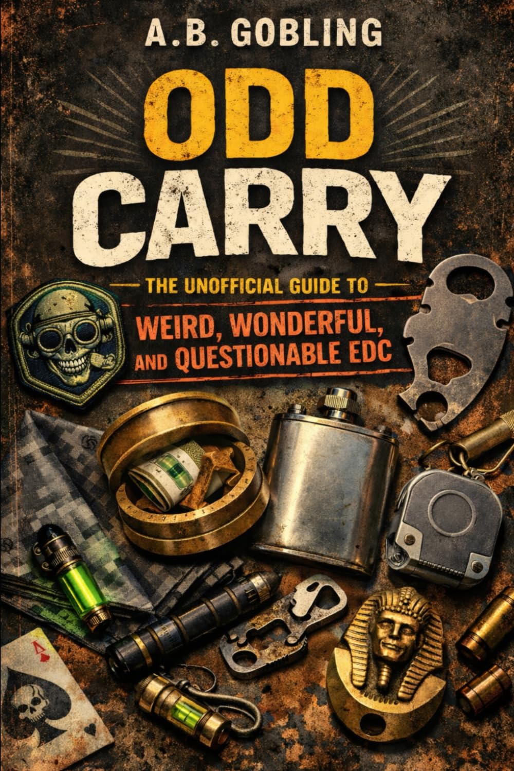 Odd Carry: The Unofficial Guide to Weird, Wonderful, and Questionable EDC (The Pocket-Ready EDC Series)