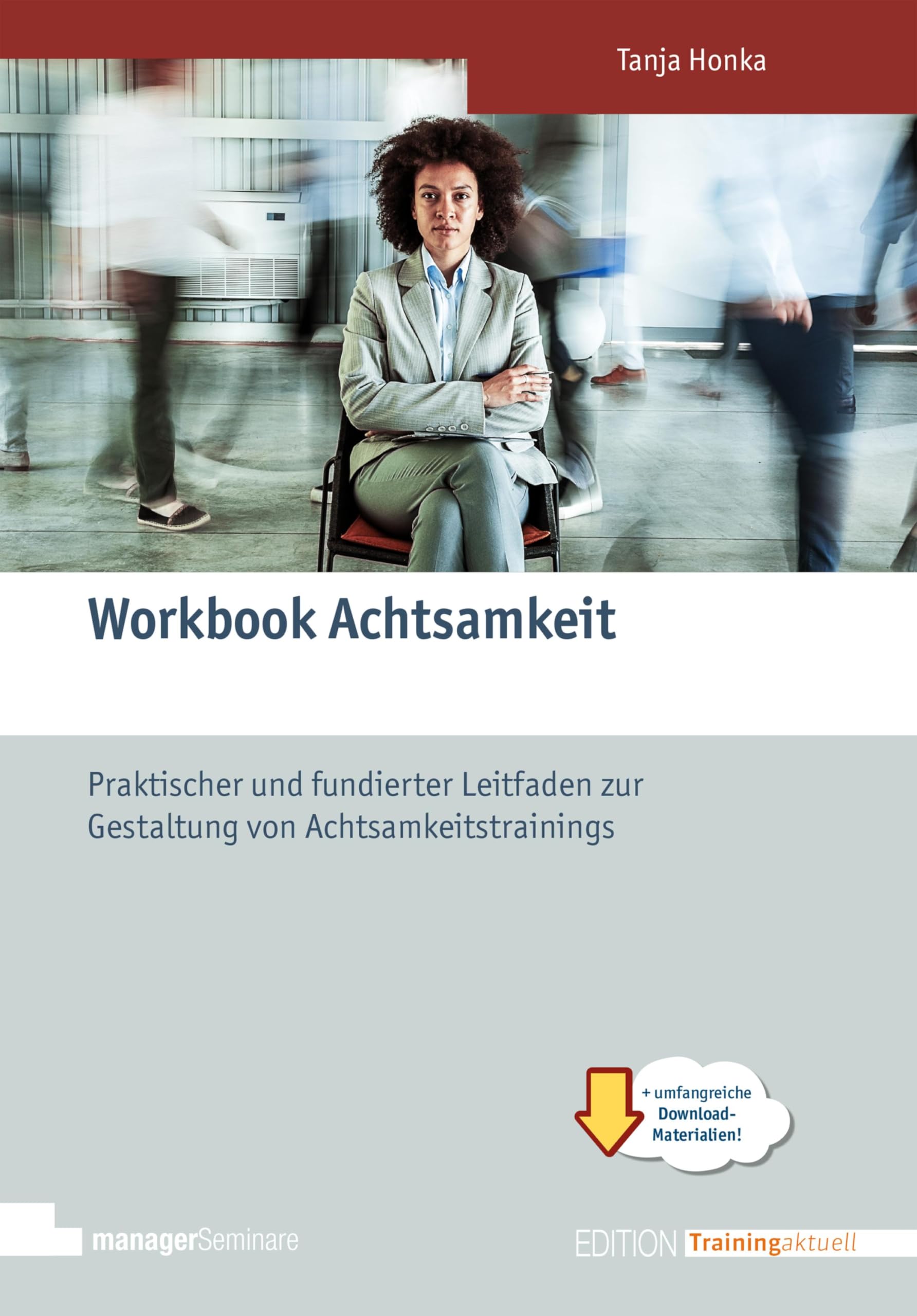 Workbook Achtsamkeit: Praktischer und fundierter Leitfaden zur Gestaltung von Achtsamkeitstrainings (Edition Training aktuell)