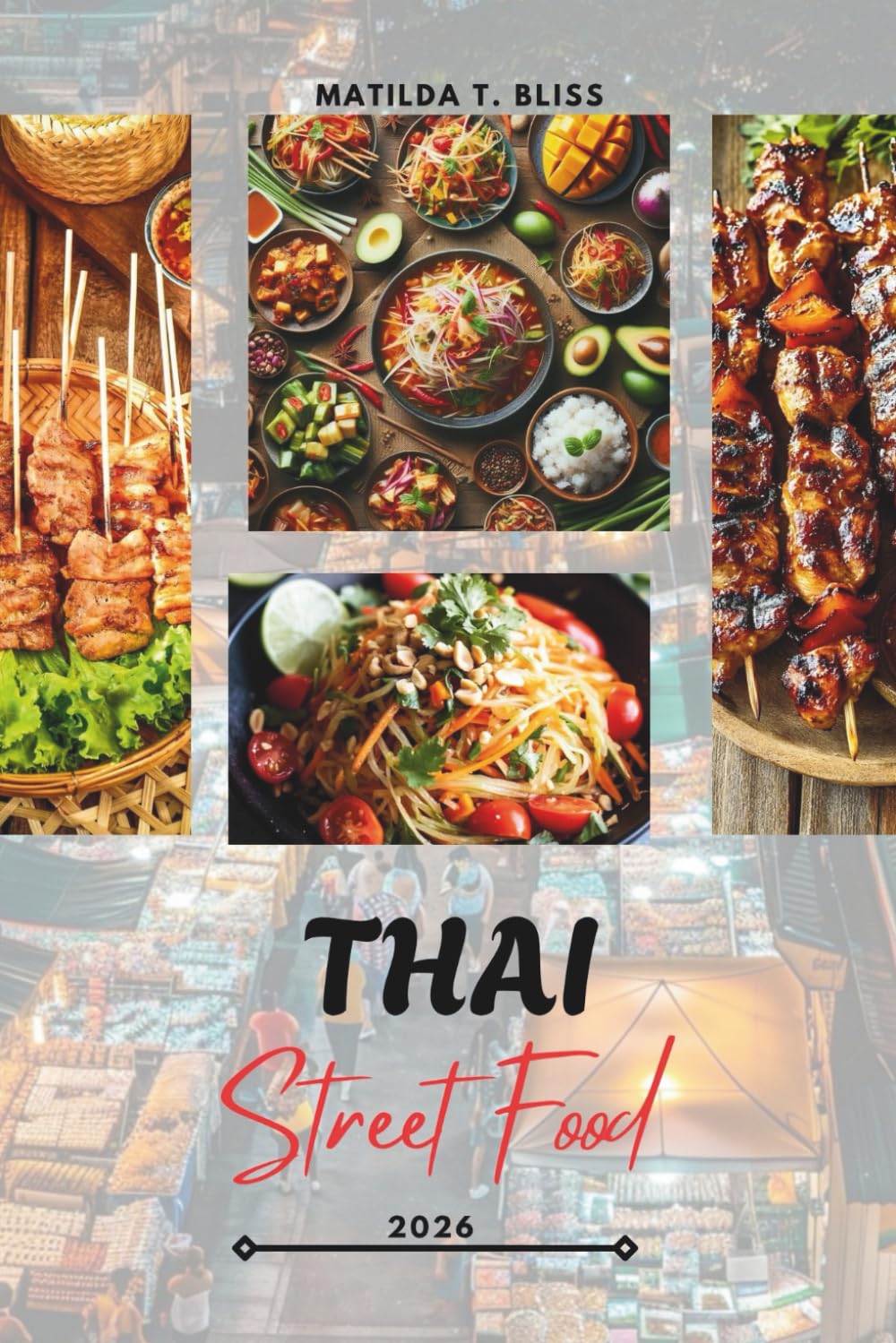 THAI STREET FOOD GUIDE 2026: Thailand’s Culinary Delights: Essential Dishes, Hidden Gems & Insider Secrets from Bangkok to Chiang Mai, Phuket, and Beyond (Includes Essential Maps).