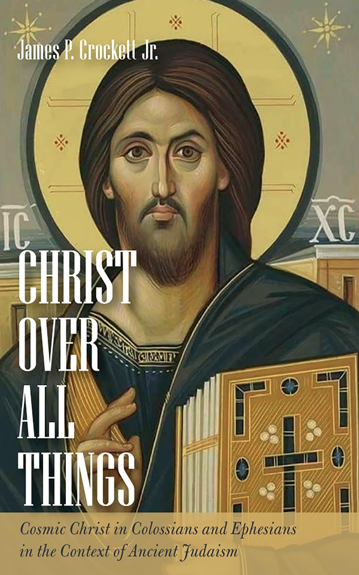 Christ over All Things: Cosmic Christ in Colossians and Ephesians in the Context of Ancient Judaism