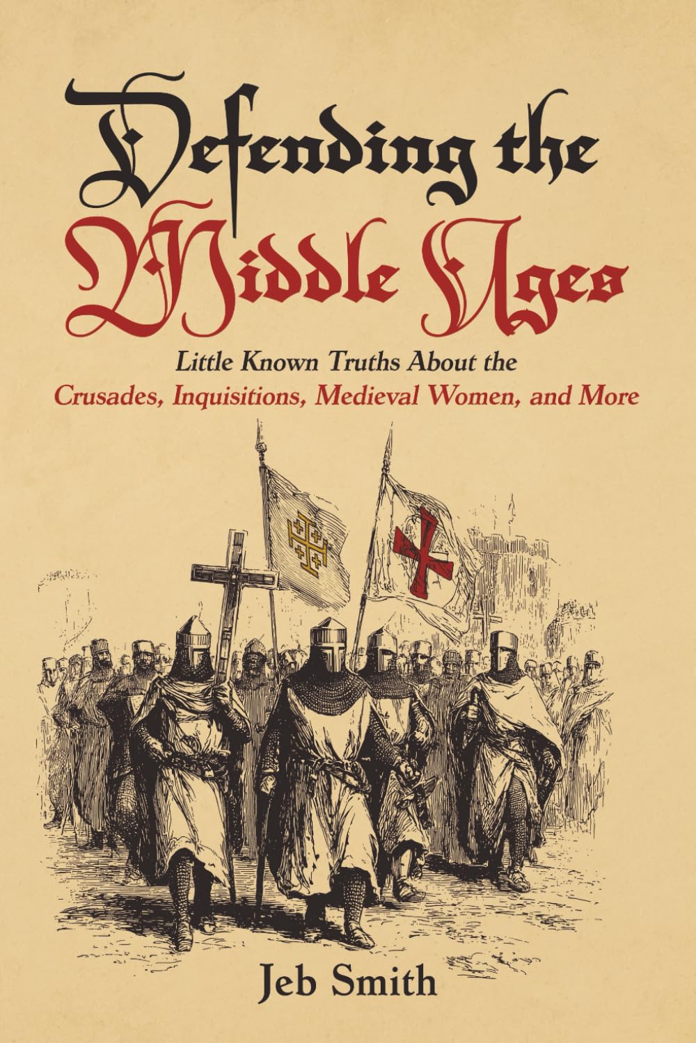 Defending the Middle Ages: Little Known Truths About the Crusades, Inquisitions, Medieval Women, and More
