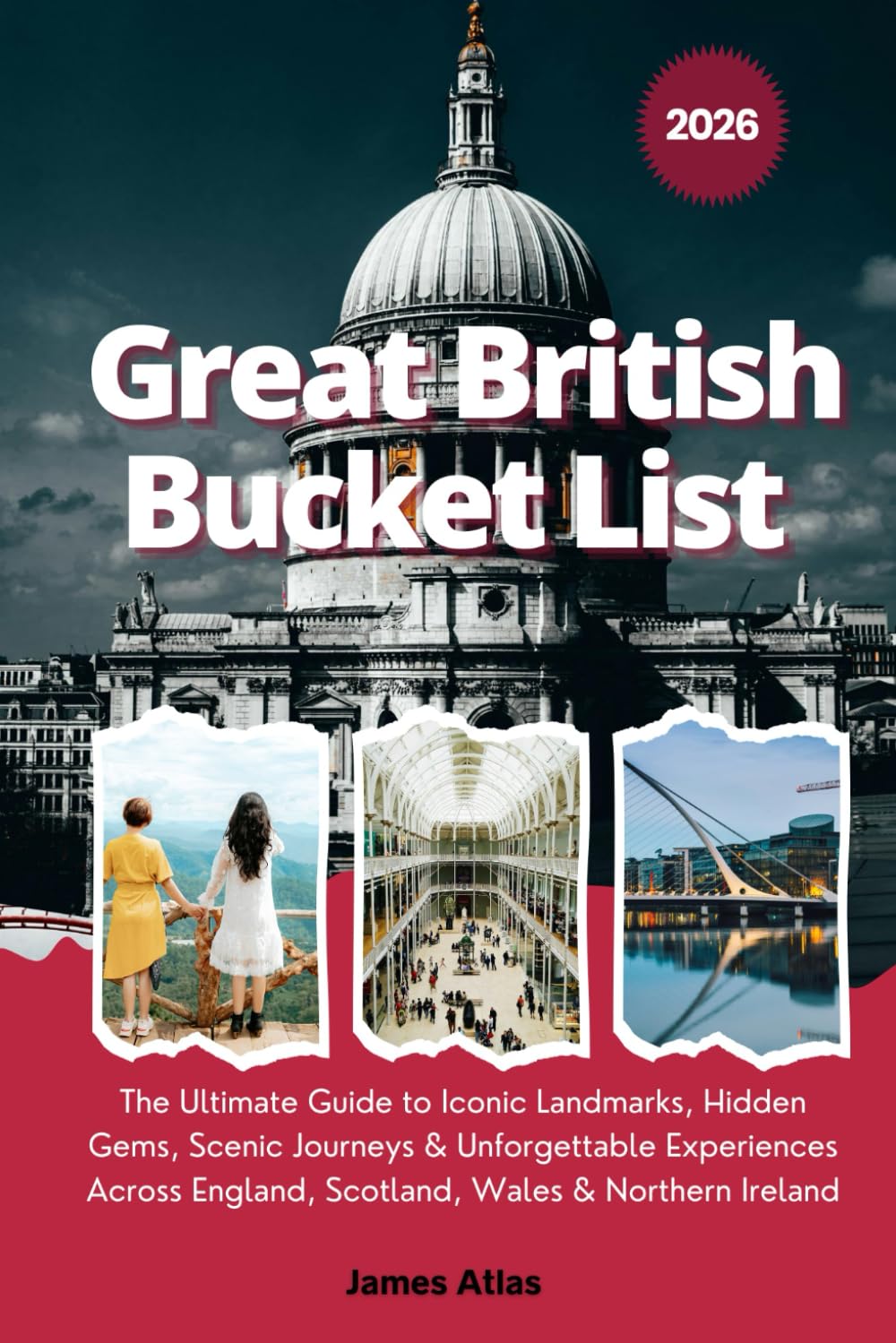 Great British Bucket List 2026: The Ultimate Guide to Iconic Landmarks, Hidden Gems, Scenic Journeys & Unforgettable Experiences Across England, Scotland, Wales & Northern Ireland