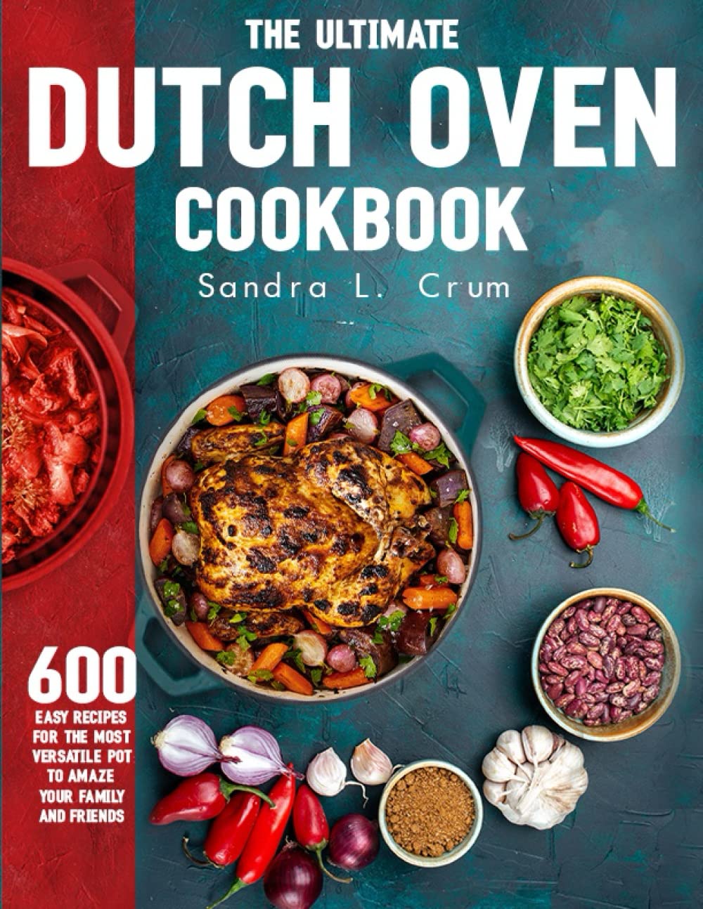 The Ultimate Dutch Oven Cookbook: 600 Easy Recipes for the Most Versatile Pot T