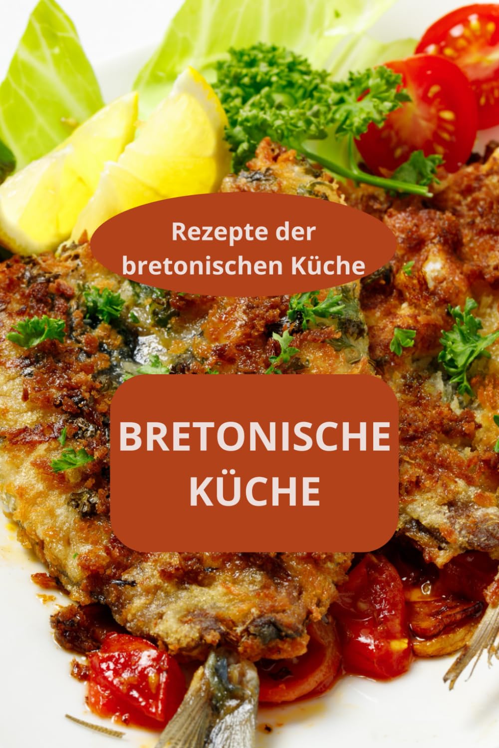 Bretonische Küche: Rezepte der bretonischen Küche - Traditionelle bretonische Rezepte - Gastronomie aus der Bretagne (German Edition)