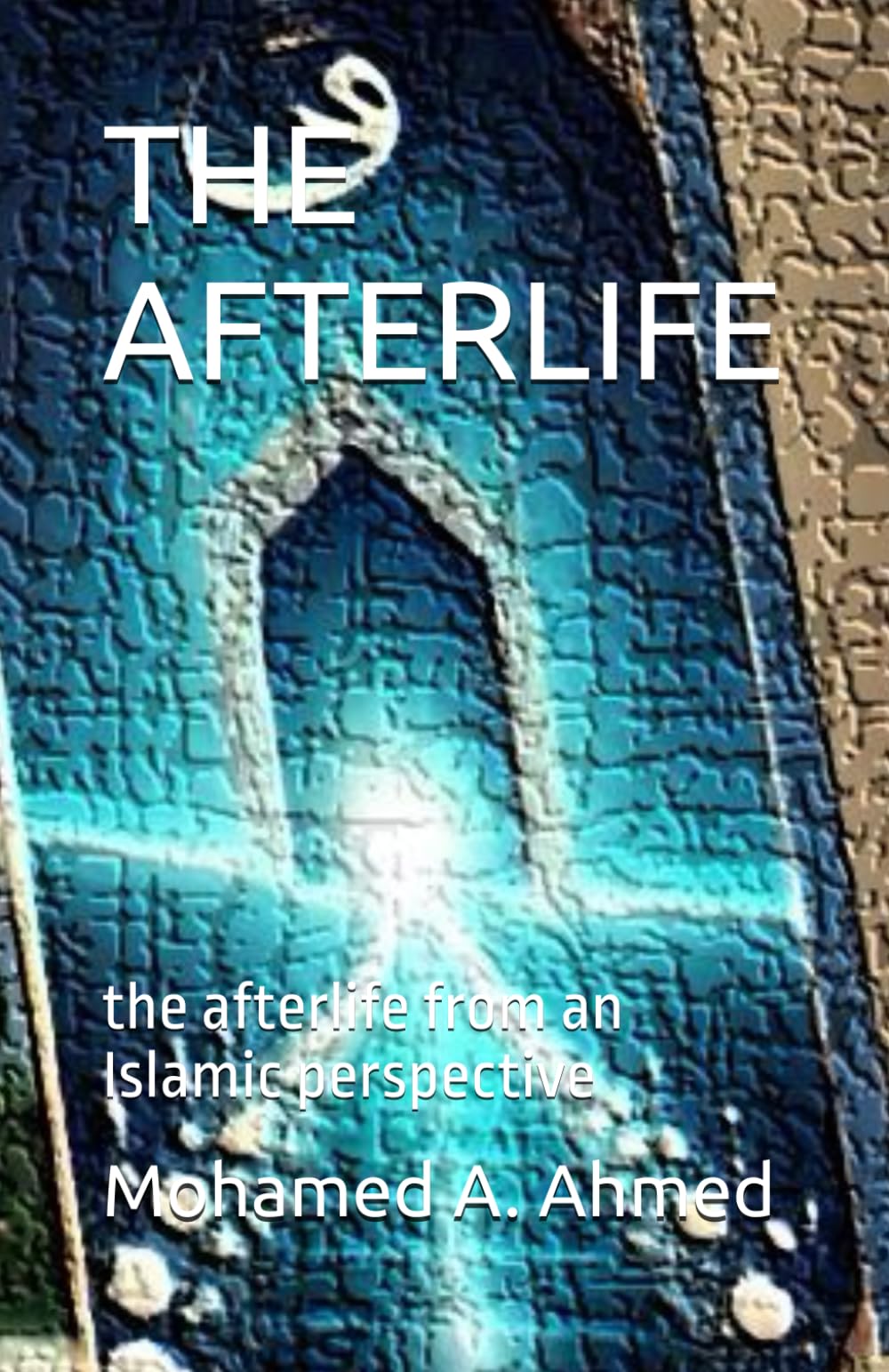 THE AFTERLIFE: the afterlife from an Islamic perspective