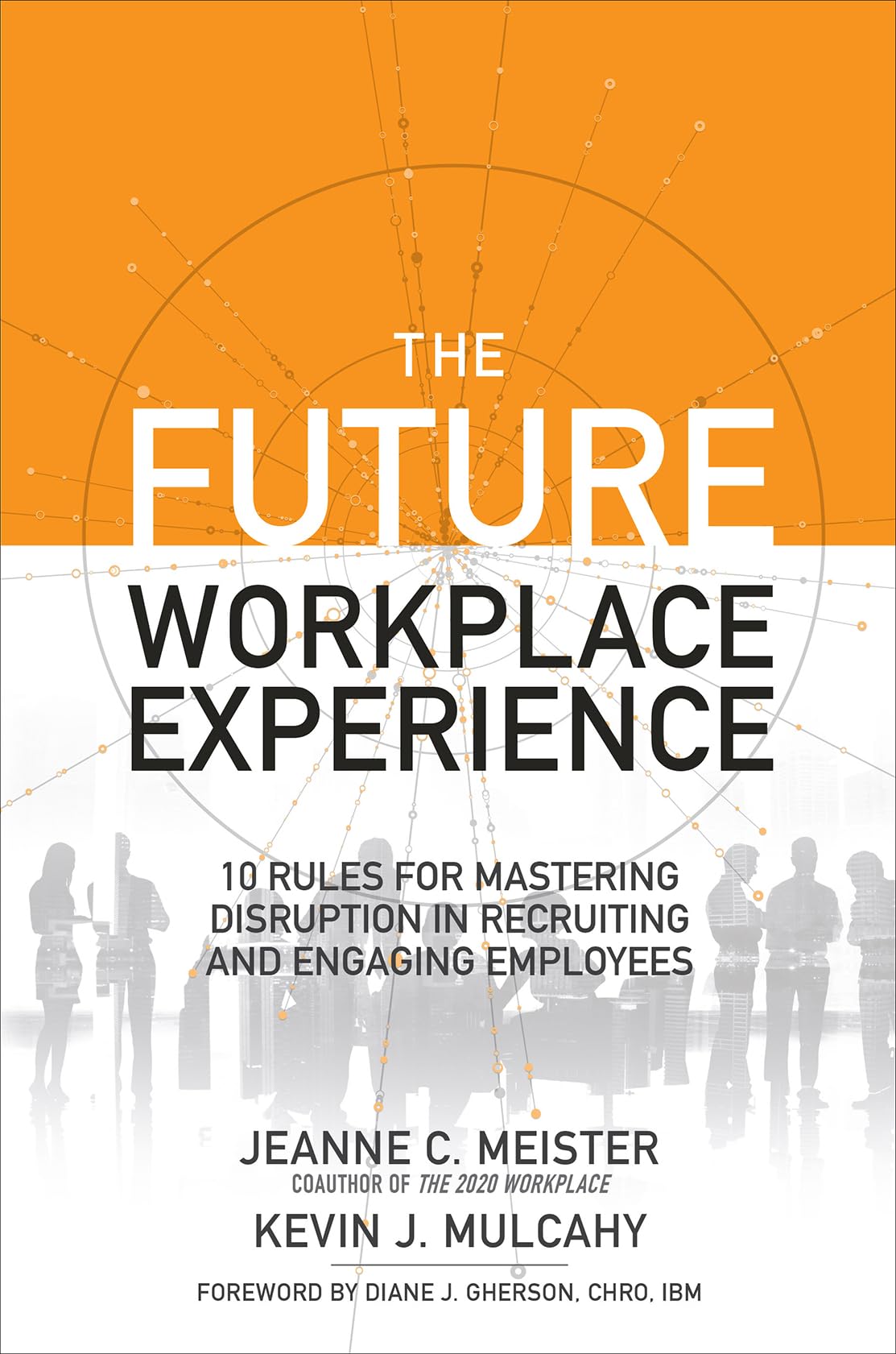 The Future Workplace Experience: 10 Rules For Mastering Disruption in Recruiting and Engaging Employees (BUSINESS BOOKS)