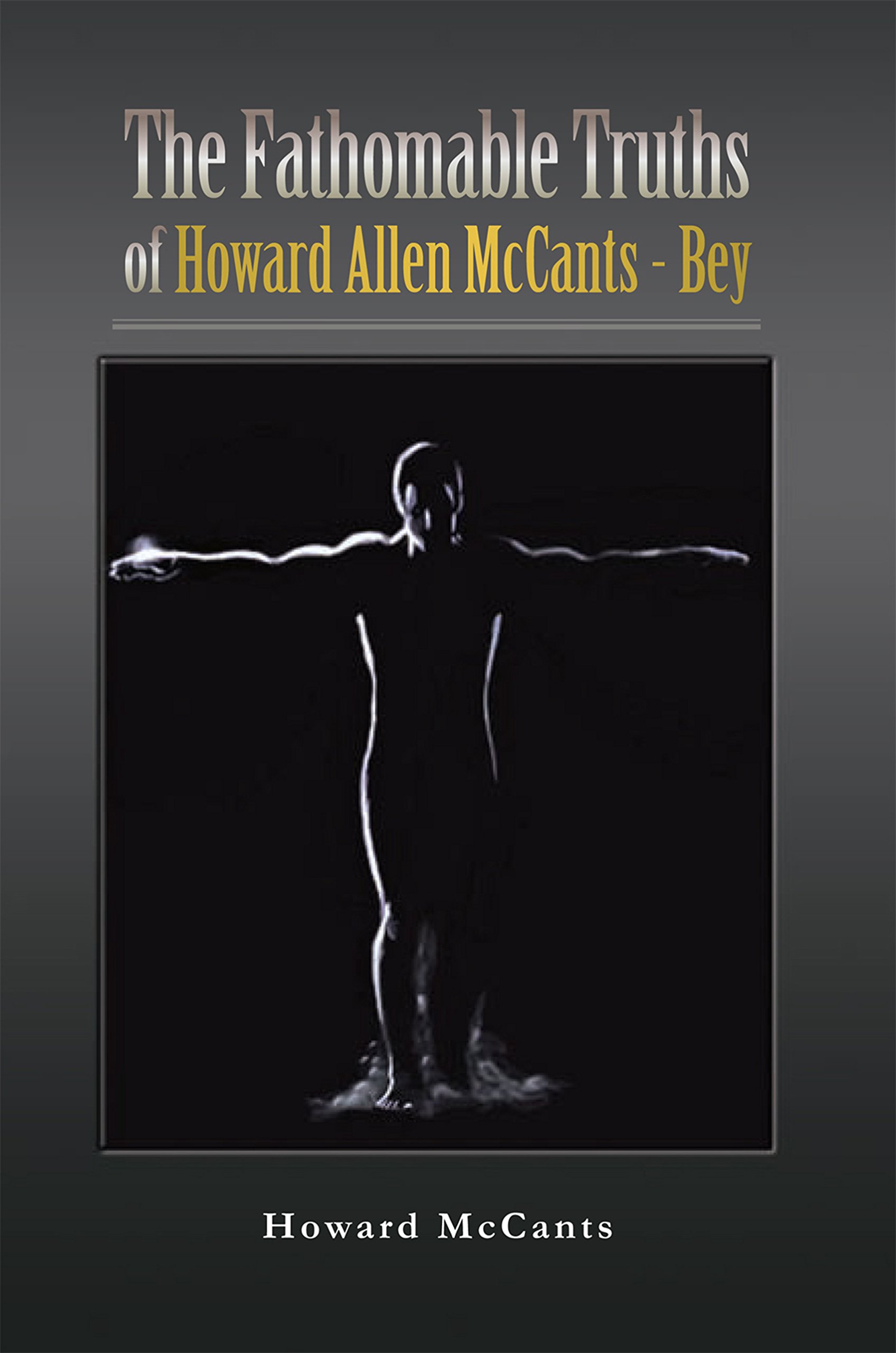 The FathomableTruths of Howard Allen McCants - Bey