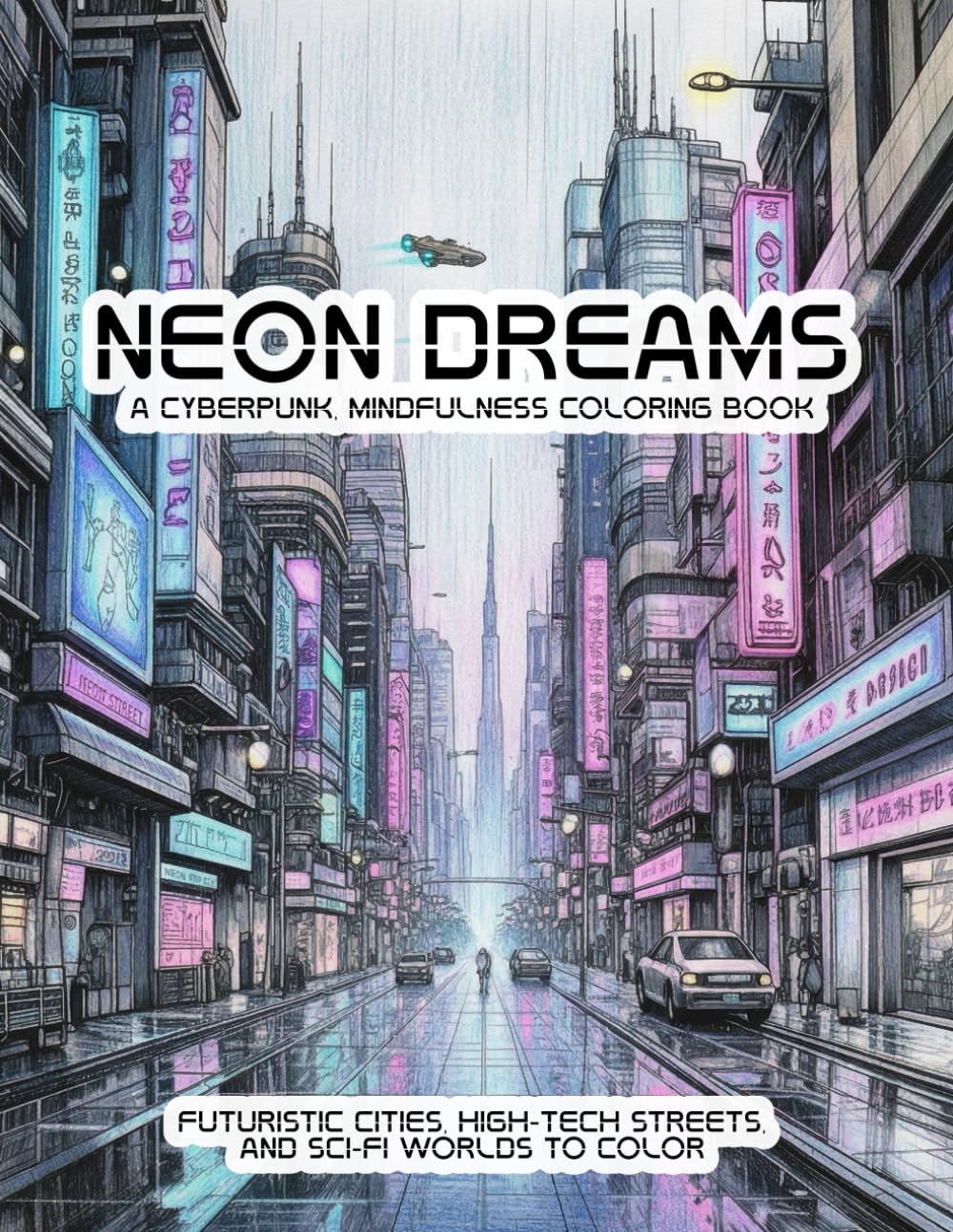 Neon Dreams: A cyberpunk Coloring Book: A Mindfulness Coloring Book featuring Futuristic Cities, High-Tech Streets, and Sci-Fi Worlds | 8.5x11 Inches, ... for Relaxation and Creative Stress Relief