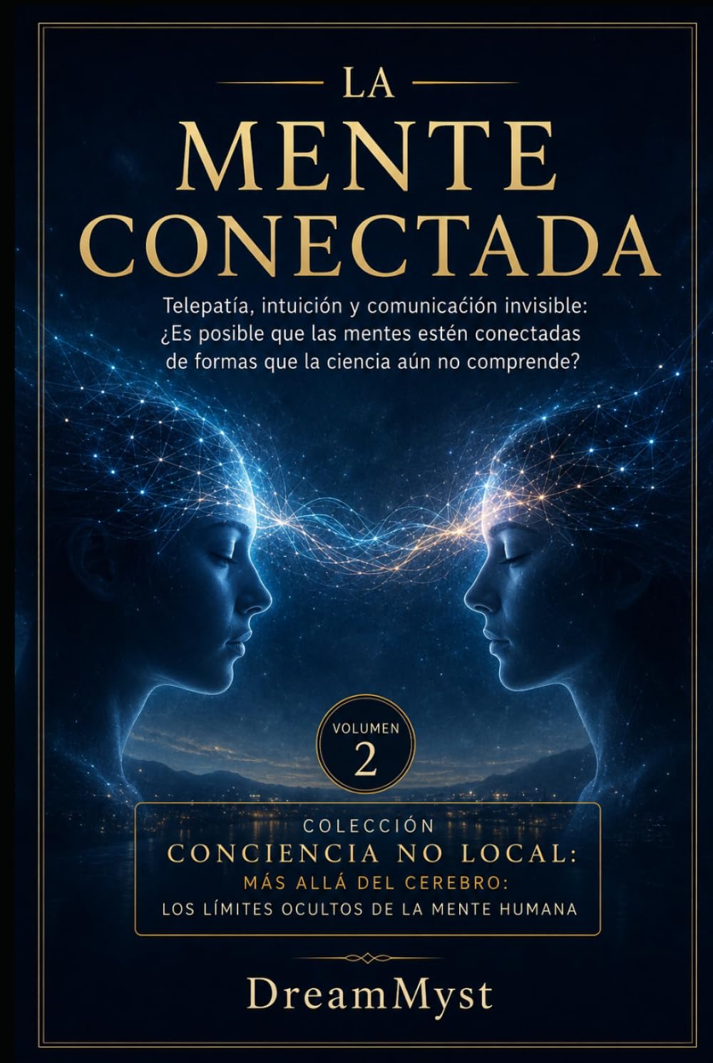 LA MENTE CONECTADA: Telepatía, intuición y comunicación invisible: Colección CONCIENCIA NO LOCAL: Más allá del cerebro: los límites ocultos de la mente humana (VOLUMEN 2)