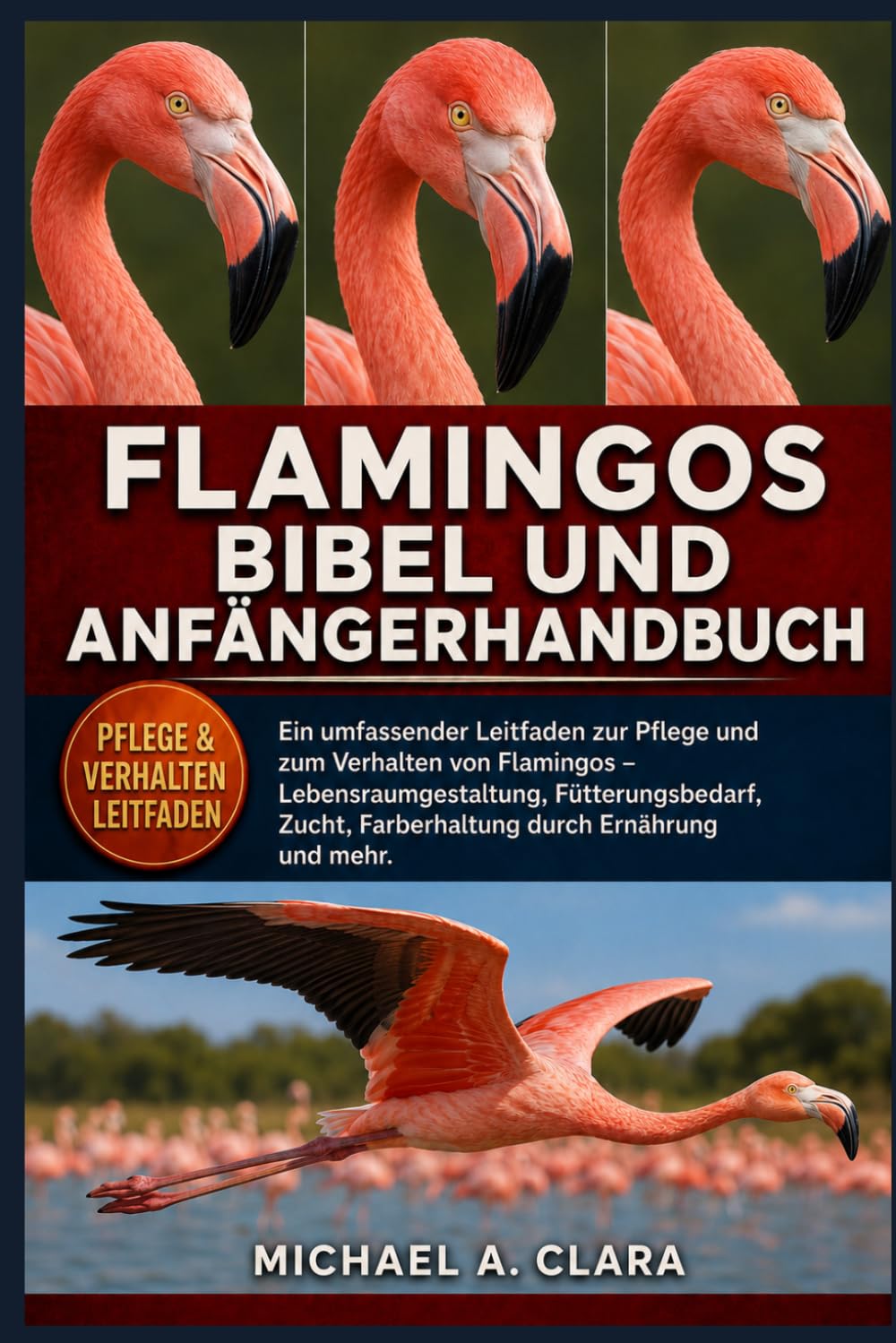 FLAMINGOS BIBEL UND ANFÄNGERHANDBUCH: Ein umfassender Leitfaden zur Pflege und zum Verhalten von Flamingos – Lebensraumgestaltung, Fütterungsbedarf, Zucht, Farberhaltung durch Ernährung und mehr.