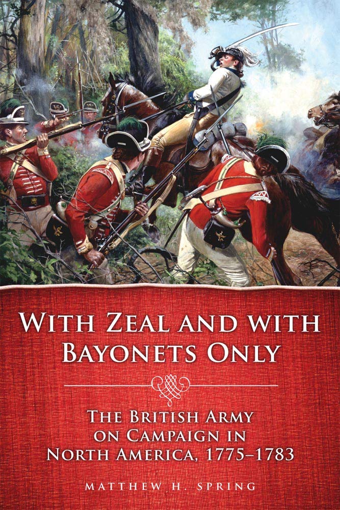With Zeal and With Bayonets Only: The British Army on Campaign in North America, 1775–1783: 19 (Campaigns and Commanders Series)