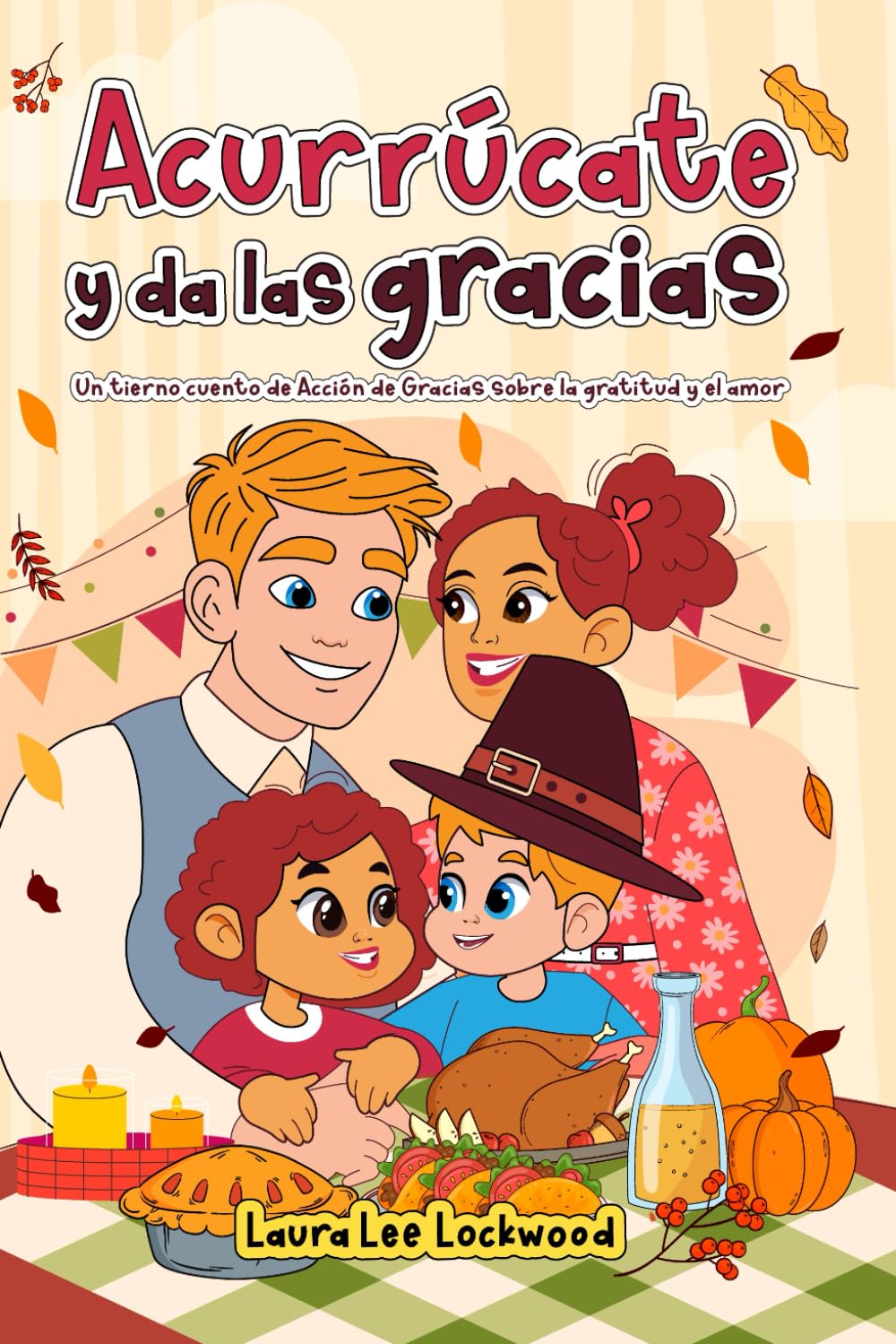 Acurrúcate y da las gracias: Un tierno cuento de Acción de Gracias sobre la gratitud y el amor (Cuddle Up with Laura)