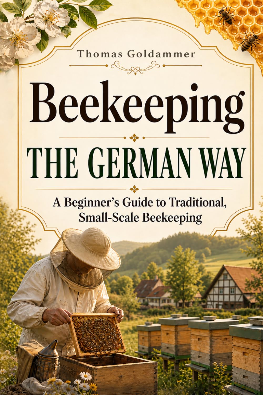 BEEKEEPING THE GERMAN WAY: A Beginner's Guide to Traditional, Small-Scale Beekeeping