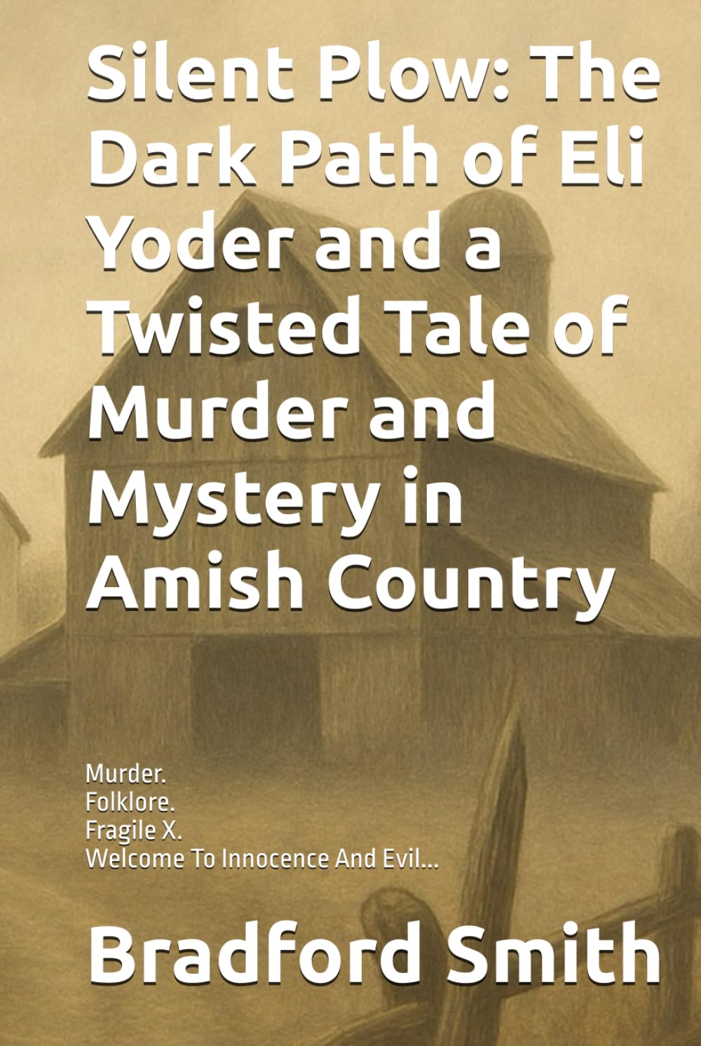 Silent Plow: The Dark Path of Eli Yoder and a Twisted Tale of Murder and Mystery in Amish Country