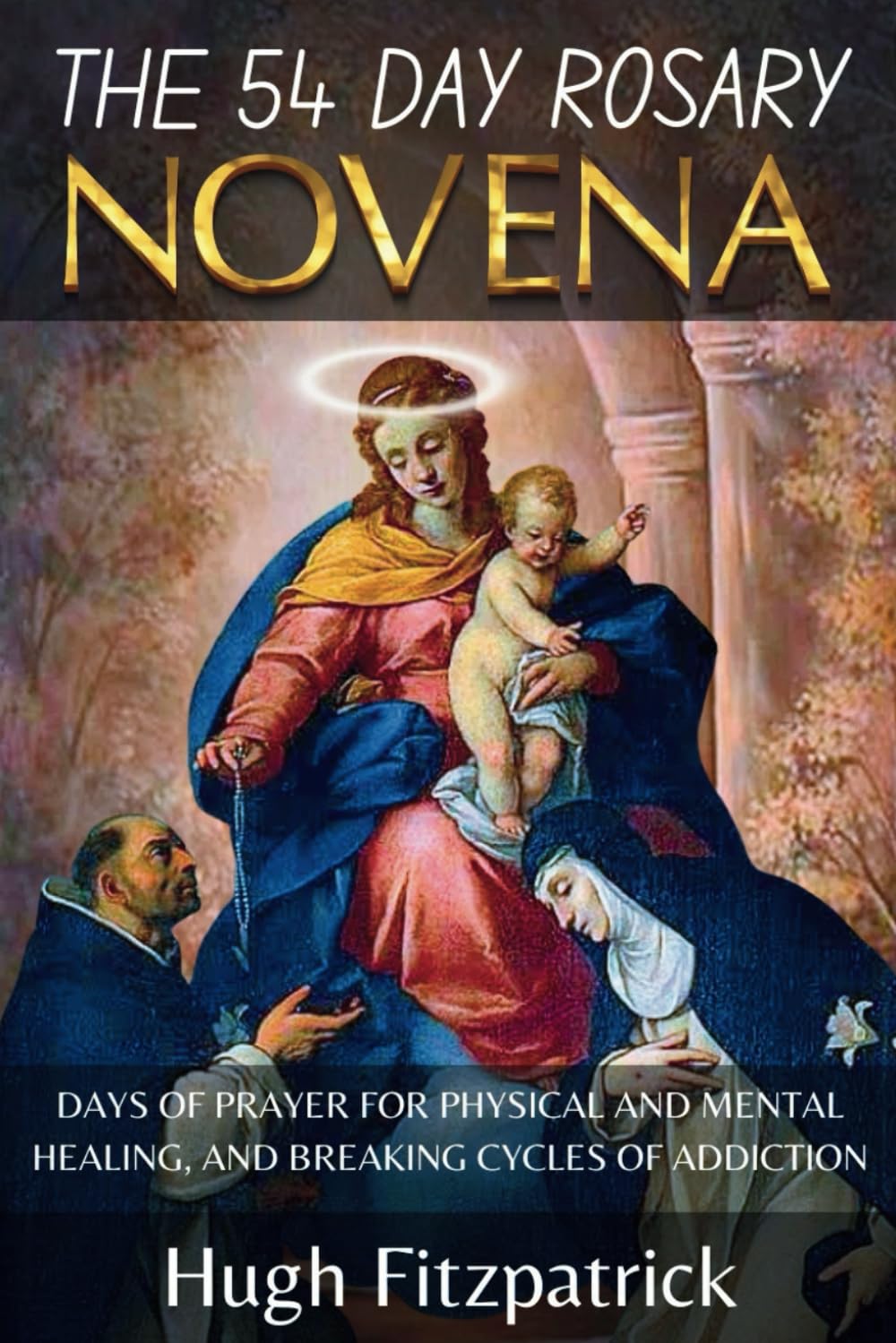 The 54 Day Rosary Novena: Days of Prayer for Physical and Mental Healing, and Breaking Cycles of Addiction (Pathways of Faith: Catholic Novena Collection)